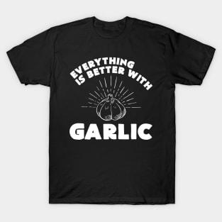 Everything is better with garlic - Funny Garlic and Food Lover T-Shirt